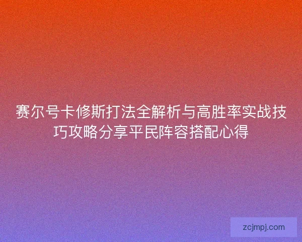 赛尔号卡修斯打法全解析与高胜率实战技巧攻略分享平民阵容搭配心得